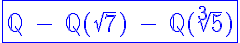 5$\displaystyle\blue\fbox{\mathbb{Q}\;-\;\mathbb{Q}(\sqrt 7)\;-\;\mathbb{Q}(\sqrt[3]5)}